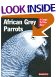 African Grey Parrots : Everthing About History, Care, Nutrition, Handling, and Behavior