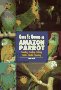 Guide to Owning Amazon Parrots : Breeding, Feeding, Training, Habits, Health, Choosing