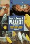 Guide to Owning a Parakeet (Budgie) : Breeding, Feeding, Training, Habits, Health, Choosing
